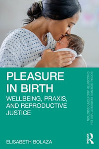 Pleasure in Birth : Wellbeing, Praxis, and Reproductive Justice - Elisabeth Bolaza