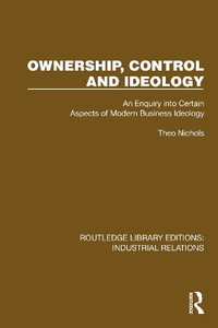 Ownership, Control and Ideology : An Enquiry into Certain Aspects of Modern Business Ideology - Theo Nichols