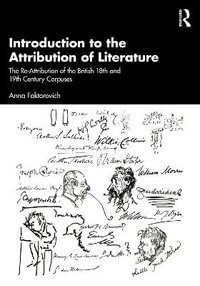 Introduction to the Attribution of Literature : The Re-Attribution of the British 18th and 19th Century Corpuses - Anna Faktorovich