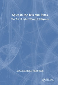 Spies in the Bits and Bytes : The Art of Cyber Threat Intelligence - Atif Ali