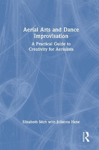 Aerial Arts and Dance Improvisation : A Practical Guide to Creativity for Aerialists - Elizabeth Stich