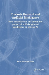 Toward Human-Level Artificial Intelligence : How Neuroscience Can Inform the Pursuit of Artificial General Intelligence or General AI - Eitan Michael Azoff