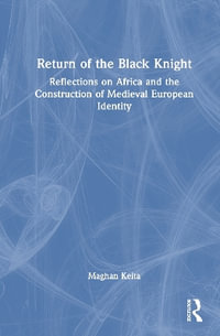 Return of the Black Knight : Reflections on Africa and the Construction of Medieval European Identity - Maghan Keita