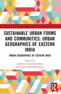 Sustainable Urban Forms and Communities: Urban Geographies of Eastern India : Urban Geographies of Eastern India - Lakshmi Sivaramakrishnan