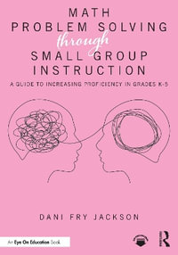 Math Problem Solving Through Small Group Instruction : A Guide to Increasing Proficiency in Grades K-5 - Dani Fry Jackson