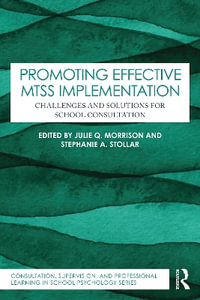 Promoting Effective MTSS Implementation : Challenges and Solutions for School Consultation - Julie Q. Morrison