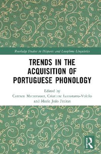Trends in the Acquisition of Portuguese Phonology : Routledge Studies in Hispanic and Lusophone Linguistics - Carmen Matzenauer