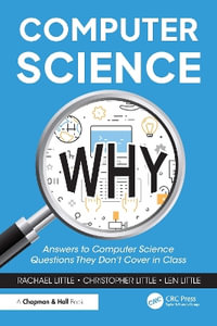 Computer Science Why : Answers to Computer Science Questions They Donât Cover in Class - Christopher Little