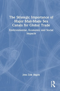 The Strategic Importance of Major Man-Made Sea Canals for Global Trade : Environmental, Economic and Social Impacts - John Erik Hagen
