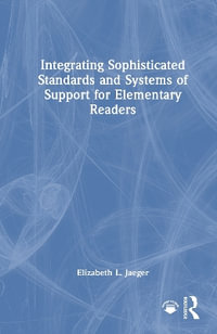 Integrating Sophisticated Standards and Systems of Support for Elementary Readers : Streamlining Support Systems for Elementary Literacy Instruction - Elizabeth L. Jaeger