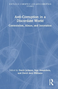 Anti-Corruption in a Discordant World : Contestation, Abuse, and Innovation - David Aled Williams