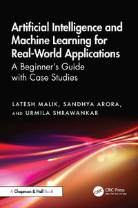 Artificial Intelligence and Machine Learning for Real-World Applications : A Beginner's Guide with Case Studies - Latesh  Malik