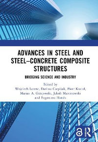 Advances in Steel and Steel-Concrete Composite Structures : Bridging Science and Industry - Dariusz Czepizak