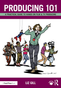 Producing 101 : A Practical Guide to Hands-On Film & TV Producing - Liz  Gill