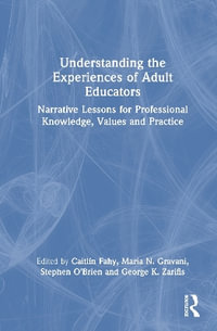 Understanding the Experiences of Adult Educators : Narrative Lessons for Professional Knowledge, Values and Practice - Caitlin , Ireland) Fahy