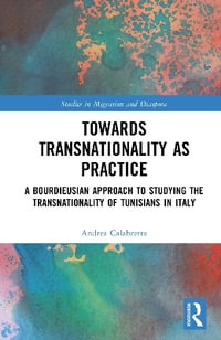 Towards Transnationality as Practice : A Bourdieusian Approach to Studying the Transnationality of Tunisians in Italy - Andrea Calabretta