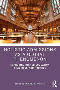 Holistic Admissions as a Global Phenomenon : Improving Higher Education Practices and Policies - Michael N. Bastedo