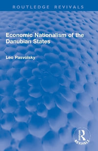 Economic Nationalism of the Danubian States : Routledge Revivals - Leo Pasvolsky