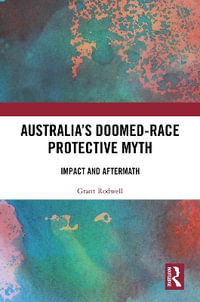 Australia's Doomed-Race Protective Myth : Impact and Aftermath - Grant Rodwell