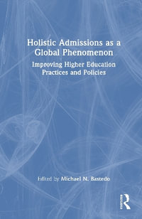 Holistic Admissions as a Global Phenomenon : Improving Higher Education Practices and Policies - Michael N. Bastedo
