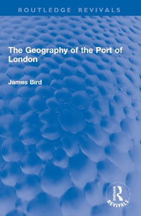 The Geography of the Port of London : Routledge Revivals - James Bird