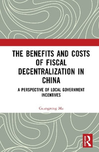 The Benefits and Costs of Fiscal Decentralization in China : A Perspective of Local Government Incentives - Ma Guangrong