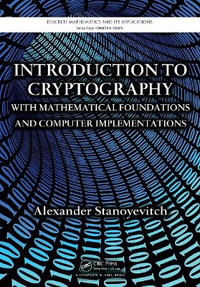 Introduction to Cryptography with Mathematical Foundations and Computer Implementations : Discrete Mathematics and Its Applications - Alexander Stanoyevitch