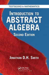 Introduction to Abstract Algebra : Textbooks in Mathematics - Jonathan D. H.  Smith