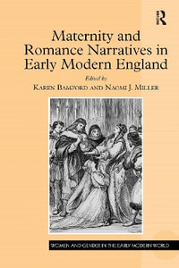 Maternity and Romance Narratives in Early Modern England : Women and Gender in the Early Modern World - Karen Bamford