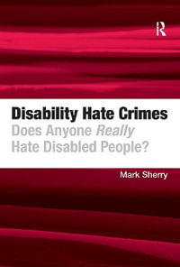 Disability Hate Crimes : Does Anyone Really Hate Disabled People? - Mark Sherry