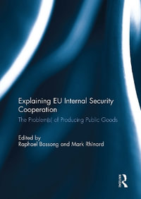 Explaining EU Internal Security Cooperation : The Problem(s) of Producing Public Goods - Mark Rhinard