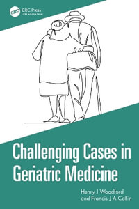 Challenging Cases in Geriatric Medicine - Henry J Woodford