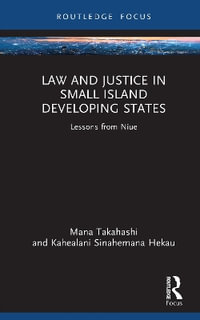 Law and Justice in Small Island Developing States : Lessons from Niue - Mana Takahashi
