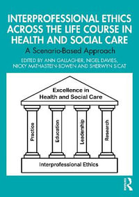 Interprofessional Ethics Across the Life Course in Health and Social Care : A Scenario-Based Approach - Ann Gallagher