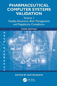Pharmaceutical Computer Systems Validation : Quality Assurance, Risk Management and Regulatory Compliance, Volume 1 - Guy Wingate