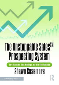 The Unstoppable Sales^SM Prospecting System : Earn Attention, Book Meetings, and Win New Business - Shawn Casemore