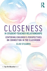 Closeness in Student-Teacher Relationships : Centering Children's Perspectives on Connection in the Classroom - Clio Stearns