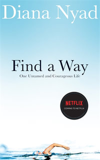 Find a Way : One Untamed and Courageous Life - Diana Nyad