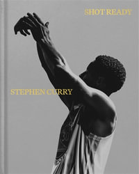 Shot Ready : An inspiring look into the mind, life and philosophy of an NBA champion - Stephen Curry