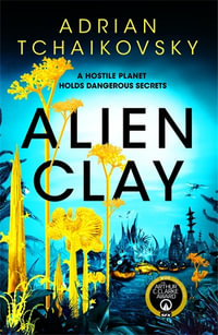 Alien Clay : A mind-bending journey into the unknown from this Hugo and Arthur C. Clarke Award winner - Adrian Tchaikovsky