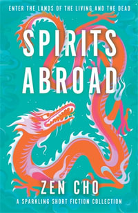 Spirits Abroad : This award-winning collection inspired by Asian myths and folklore will entertain and delight - Zen Cho