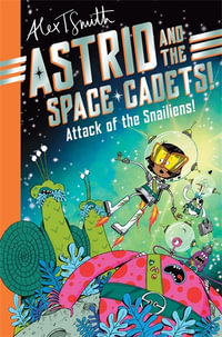 Astrid and the Space Cadets: Attack of the Snailiens! : Attack of the Snailiens! - Alex T. Smith