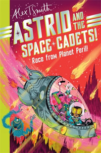 Astrid and the Space Cadets : Race from Planet Peril! - Alex T. Smith