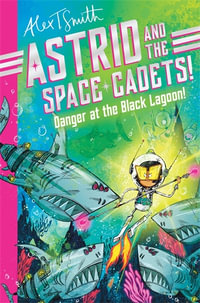 Astrid and the Space Cadets : Danger at the Black Lagoon! - Alex T. Smith
