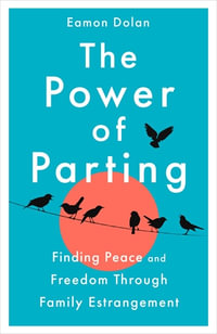 The Power of Parting : Finding Peace and Freedom Through Family Estrangement - Eamon Dolan