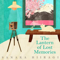 The Lantern of Lost Memories : A charming and heartwarming story for fans of cosy Japanese fiction - Sanaka Hiiragi