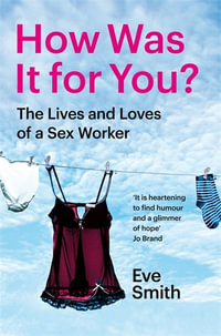 How Was It for You? : Stories from a Sex Worker - Eve Smith
