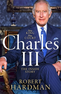 Charles III : New King. New Court. The Inside Story. - Robert Hardman