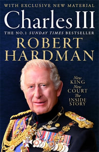 Charles III : New King. New Court. The Inside Story. - Robert Hardman