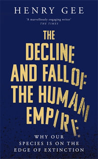 The Decline and Fall of the Human Empire : Why Our Species is on the Edge of Extinction - Henry Gee